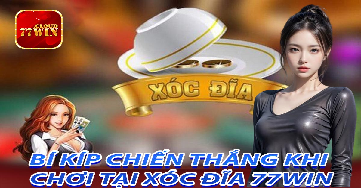 Bí kíp chiến thắng khi chơi tại Xóc đĩa 77win