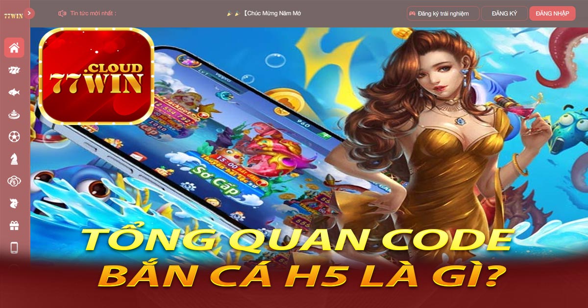 Tổng quan Code Bắn Cá H5 là gì?